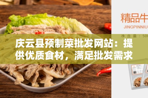 庆云县预制菜批发网站：提供优质食材，满足批发需求