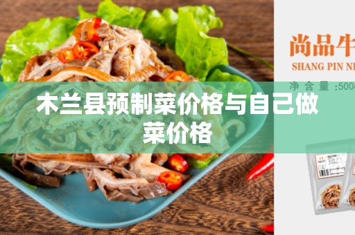 木兰县预制菜价格与自己做菜价格