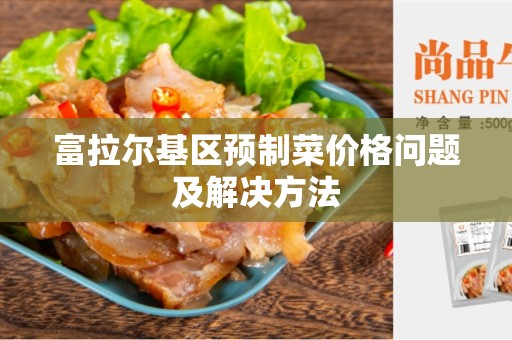 富拉尔基区预制菜价格问题及解决方法