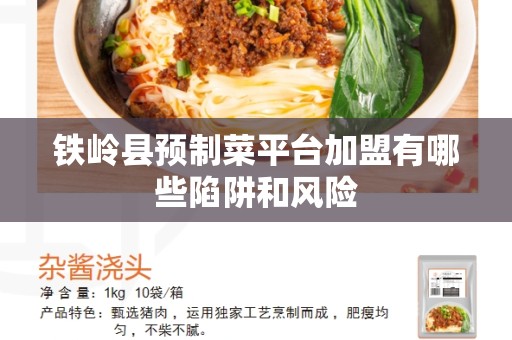 铁岭县预制菜平台加盟有哪些陷阱和风险