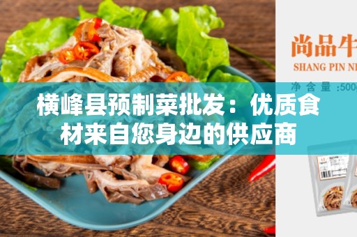 横峰县预制菜批发：优质食材来自您身边的供应商