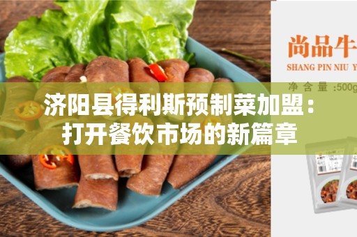 济阳县得利斯预制菜加盟：打开餐饮市场的新篇章