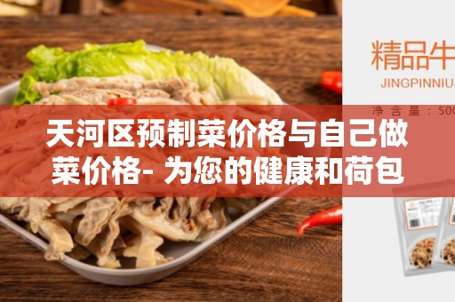 天河区预制菜价格与自己做菜价格- 为您的健康和荷包做出明智选择