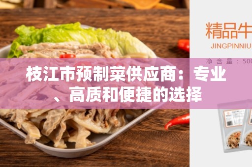 枝江市预制菜供应商：专业、高质和便捷的选择