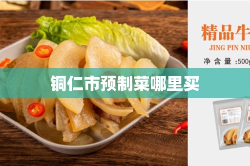 铜仁市预制菜哪里买