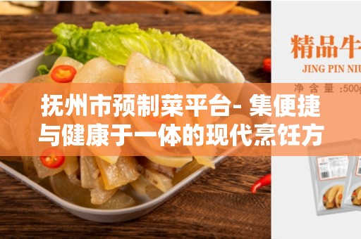 抚州市预制菜平台- 集便捷与健康于一体的现代烹饪方式