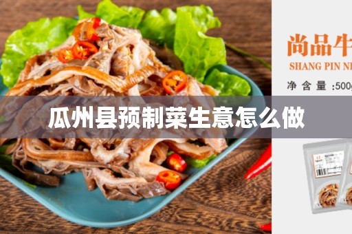 瓜州县预制菜生意怎么做