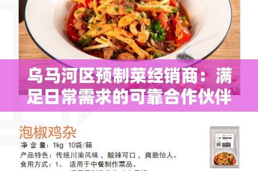 乌马河区预制菜经销商：满足日常需求的可靠合作伙伴