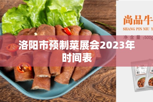 洛阳市预制菜展会2023年时间表