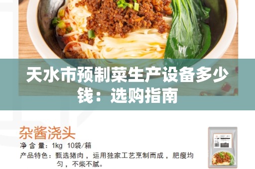 天水市预制菜生产设备多少钱：选购指南