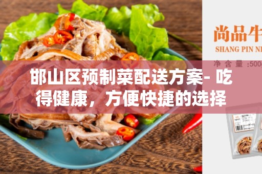 邯山区预制菜配送方案- 吃得健康，方便快捷的选择