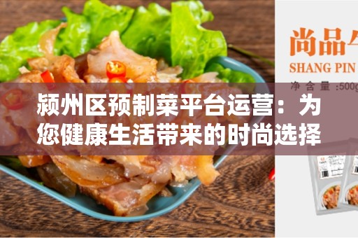 颍州区预制菜平台运营：为您健康生活带来的时尚选择