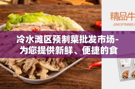 冷水滩区预制菜批发市场- 为您提供新鲜、便捷的食材