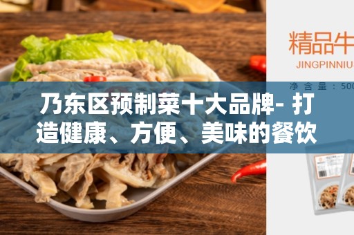 乃东区预制菜十大品牌- 打造健康、方便、美味的餐饮选择