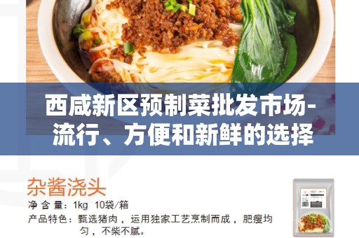 西咸新区预制菜批发市场- 流行、方便和新鲜的选择