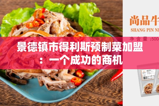 景德镇市得利斯预制菜加盟：一个成功的商机