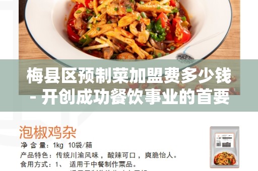 梅县区预制菜加盟费多少钱- 开创成功餐饮事业的首要成本