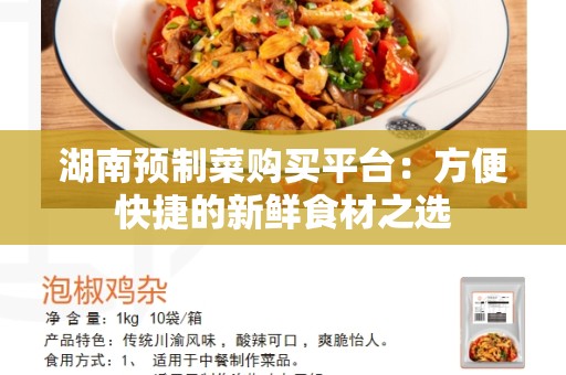 湖南预制菜购买平台：方便快捷的新鲜食材之选