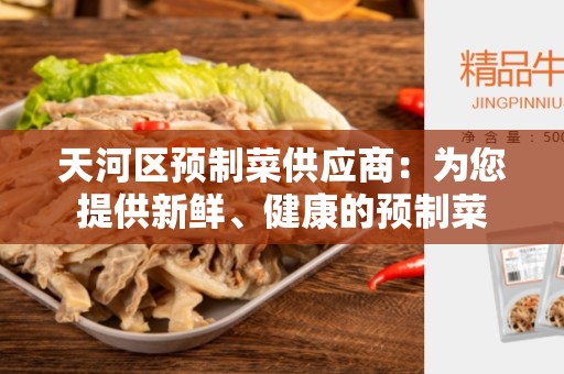 天河区预制菜供应商：为您提供新鲜、健康的预制菜