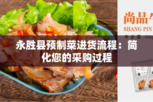 永胜县预制菜进货流程：简化您的采购过程