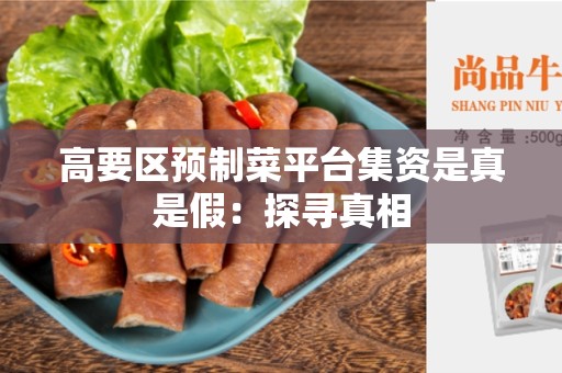 高要区预制菜平台集资是真是假：探寻真相
