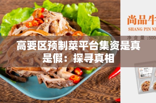 高要区预制菜平台集资是真是假：探寻真相