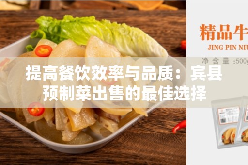 提高餐饮效率与品质：宾县预制菜出售的最佳选择