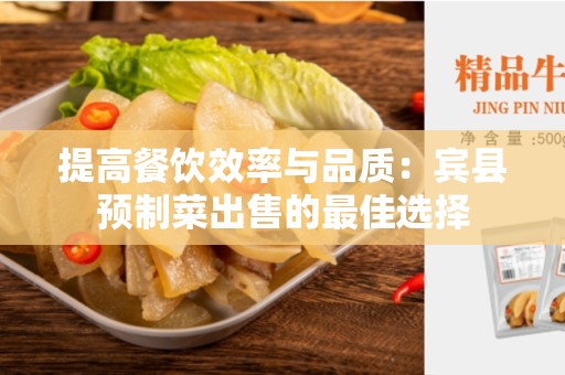 提高餐饮效率与品质：宾县预制菜出售的最佳选择
