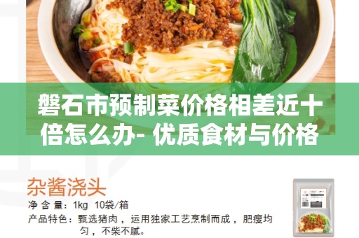 磐石市预制菜价格相差近十倍怎么办- 优质食材与价格合理的选择