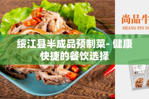 绥江县半成品预制菜- 健康快捷的餐饮选择