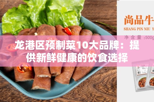 龙港区预制菜10大品牌：提供新鲜健康的饮食选择