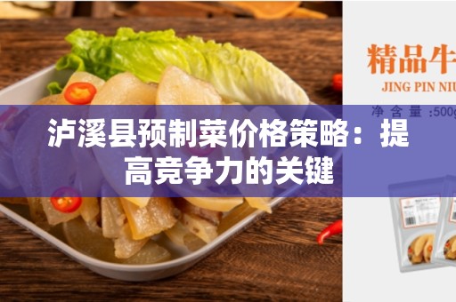 泸溪县预制菜价格策略：提高竞争力的关键