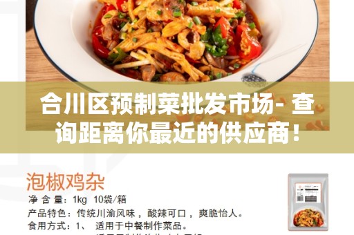 合川区预制菜批发市场- 查询距离你最近的供应商！