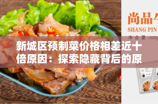 新城区预制菜价格相差近十倍原因：探索隐藏背后的原因