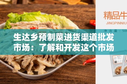 生达乡预制菜进货渠道批发市场：了解和开发这个市场的方法