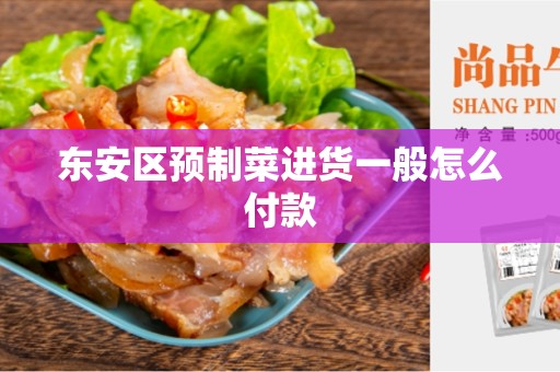东安区预制菜进货一般怎么付款