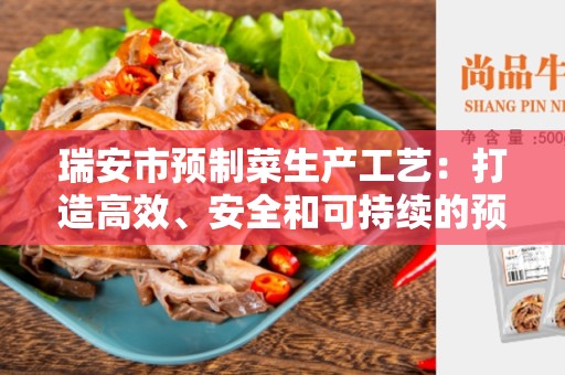 瑞安市预制菜生产工艺：打造高效、安全和可持续的预制菜生产流程