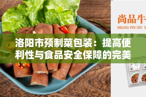 洛阳市预制菜包装：提高便利性与食品安全保障的完美结合