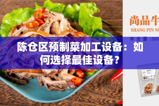 陈仓区预制菜加工设备：如何选择最佳设备？