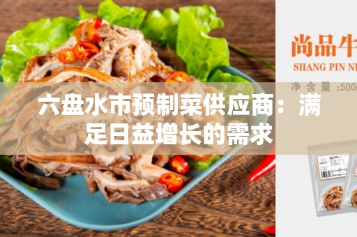 六盘水市预制菜供应商：满足日益增长的需求