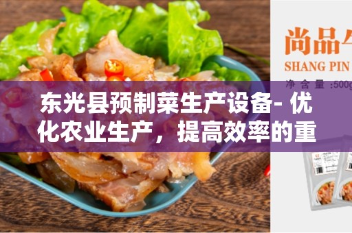 东光县预制菜生产设备- 优化农业生产，提高效率的重要工具
