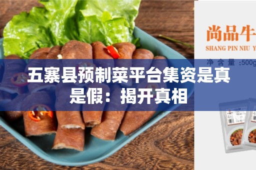 五寨县预制菜平台集资是真是假：揭开真相