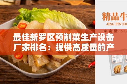 最佳新罗区预制菜生产设备厂家排名：提供高质量的产品和服务