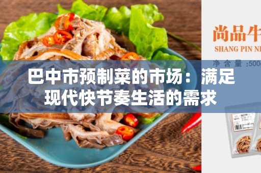 巴中市预制菜的市场：满足现代快节奏生活的需求