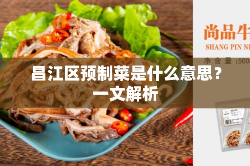 昌江区预制菜是什么意思？一文解析
