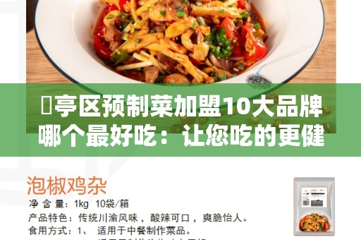 猇亭区预制菜加盟10大品牌哪个最好吃：让您吃的更健康和美味！