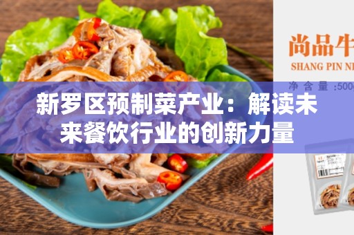 新罗区预制菜产业：解读未来餐饮行业的创新力量